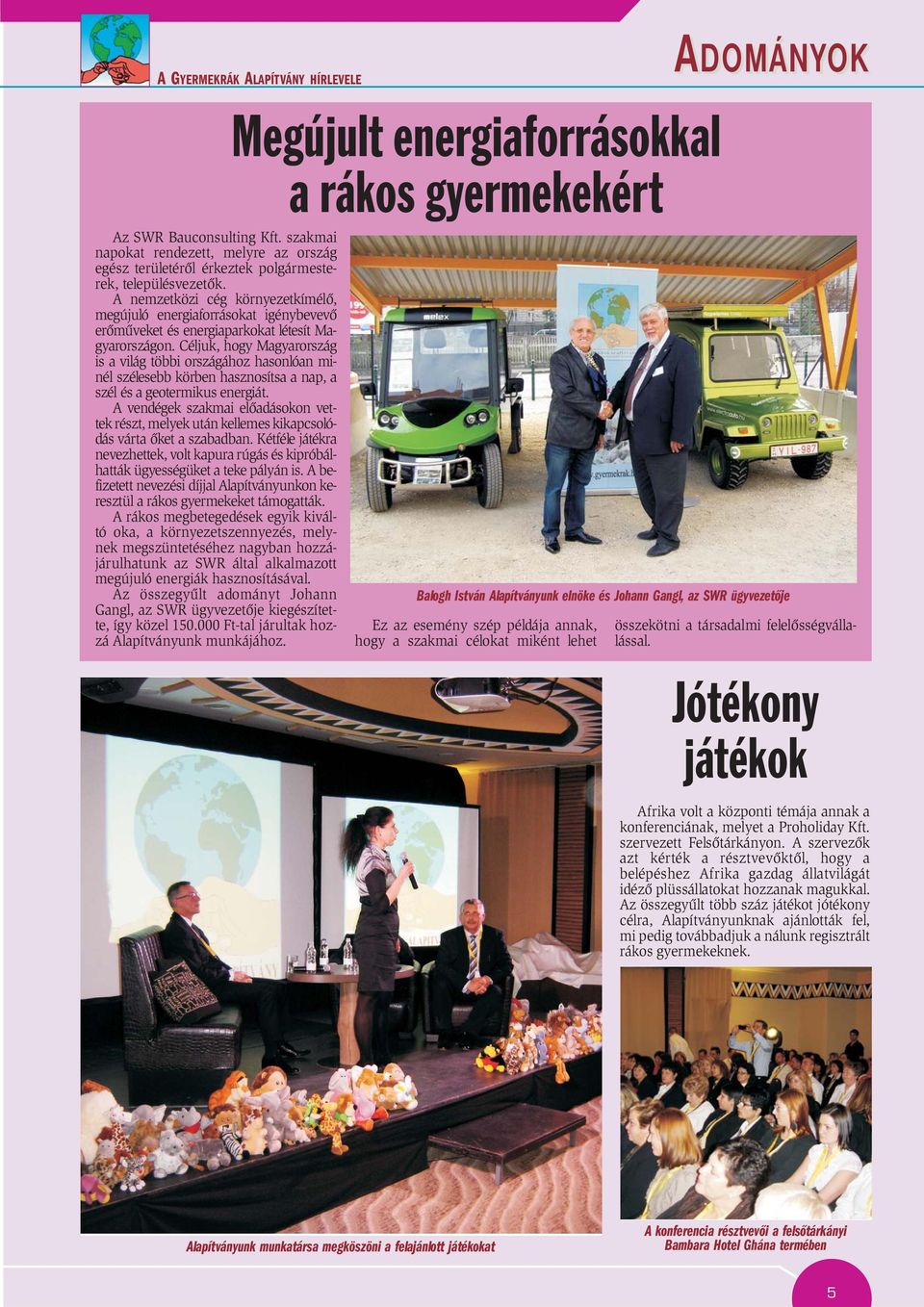 A nemzetközi cég környezetkímélõ, megújuló energiaforrásokat igénybevevõ erõmûveket és energiaparkokat létesít Magyarországon.