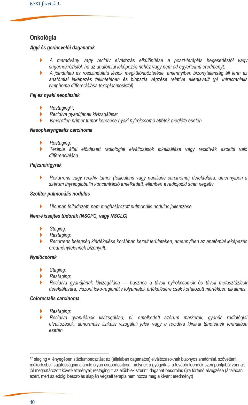 eredményt; A jóindulatú és rosszindulatú léziók megkülönböztetése, amennyiben bizonytalanság áll fenn az anatómiai leképezés tekintetében és biopszia végzése relatíve ellenjavallt (pl.