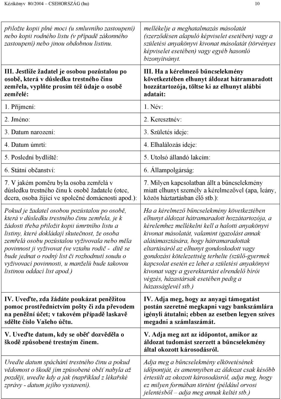 esetében) vagy a születési anyakönyvi kivonat másolatát (törvényes képviselet esetében) vagy egyéb hasonló bizonyítványt. III.