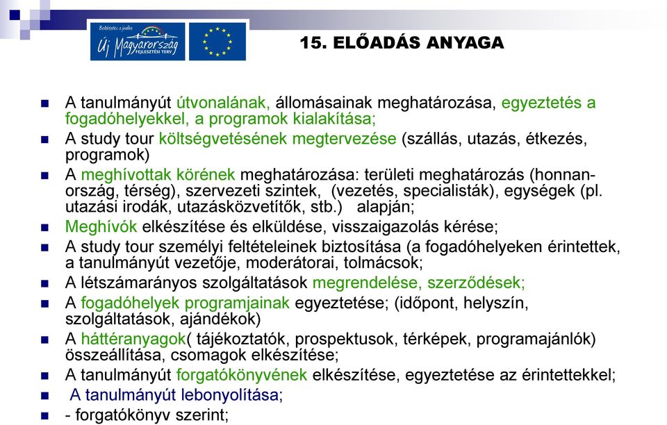 ) alapján; Meghívók elkészítése és elküldése, visszaigazolás kérése; A study tour személyi feltételeinek biztosítása (a fogadóhelyeken érintettek, a tanulmányút vezetője, moderátorai, tolmácsok; A