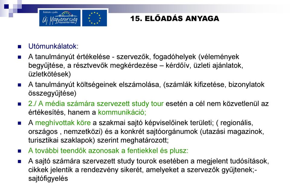 / A média számára szervezett study tour esetén a cél nem közvetlenül az értékesítés, hanem a kommunikáció; A meghívottak köre a szakmai sajtó képviselőinek területi; ( regionális,