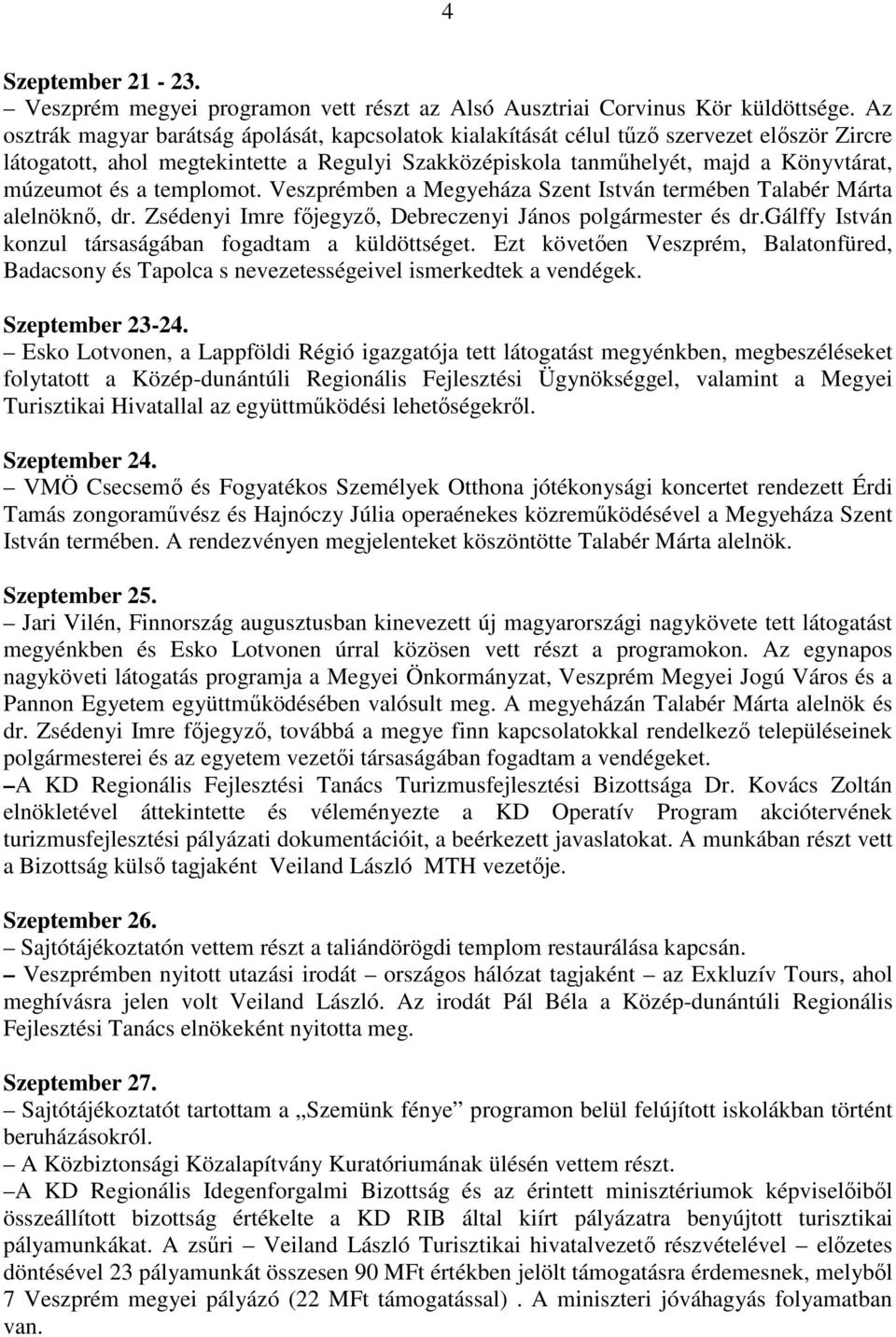 a templomot. Veszprémben a Megyeháza Szent István termében Talabér Márta alelnöknő, dr. Zsédenyi Imre főjegyző, Debreczenyi János polgármester és dr.