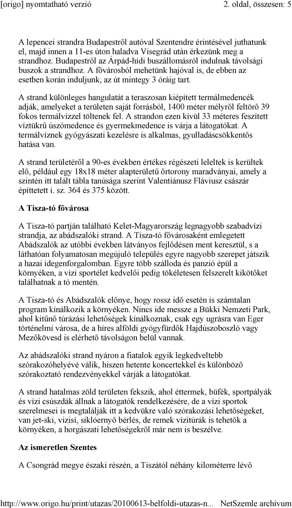 A strand különleges hangulatát a teraszosan kiépített termálmedencék adják, amelyeket a területen saját forrásból, 1400 méter mélyrıl feltörı 39 fokos termálvízzel töltenek fel.