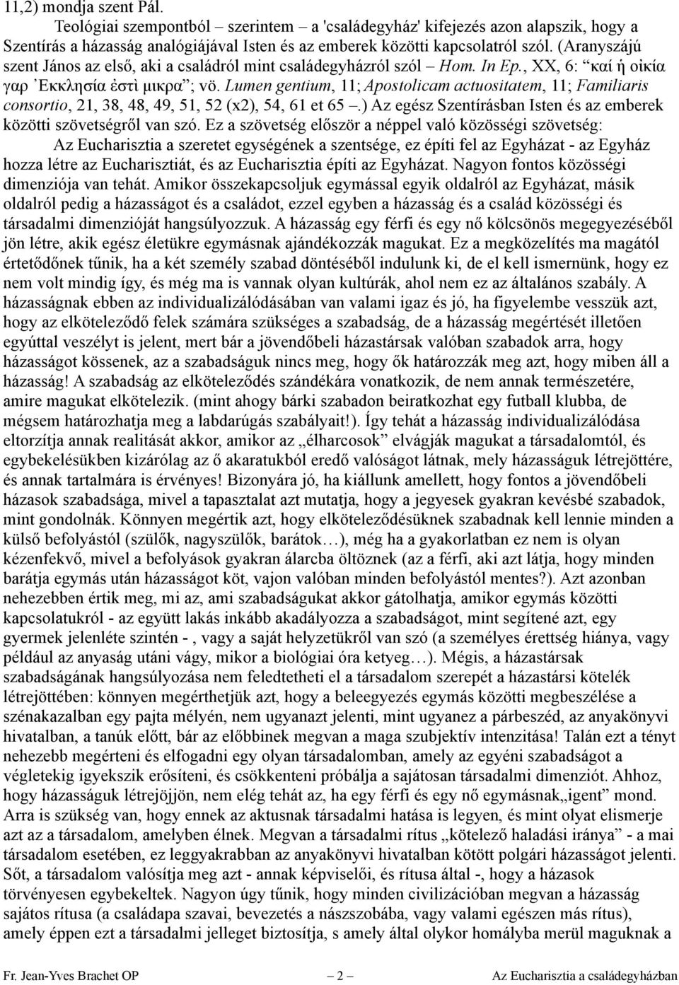 Lumen gentium, 11; Apostolicam actuositatem, 11; Familiaris consortio, 21, 38, 48, 49, 51, 52 (x2), 54, 61 et 65.) Az egész Szentírásban Isten és az emberek közötti szövetségről van szó.