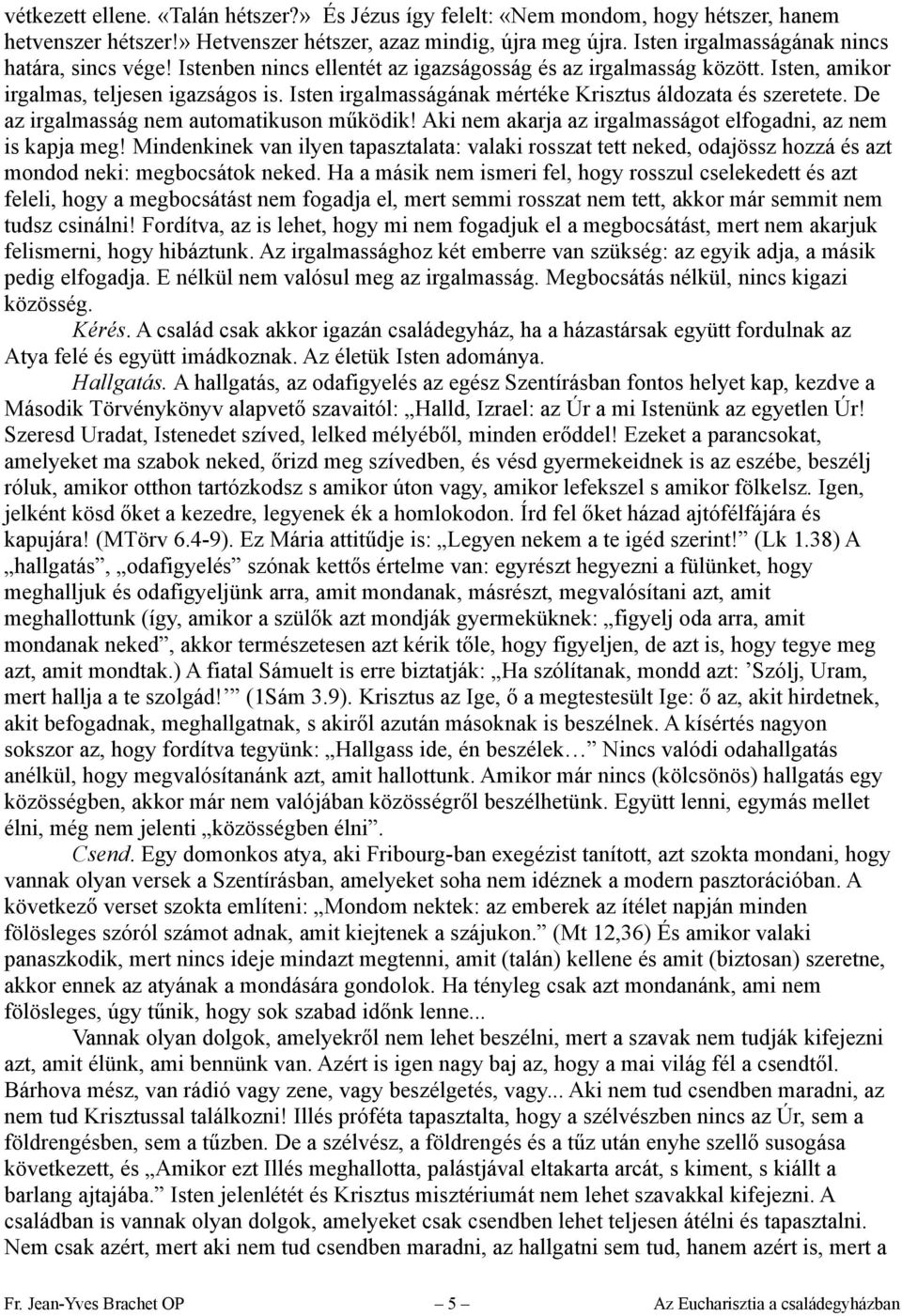 Isten irgalmasságának mértéke Krisztus áldozata és szeretete. De az irgalmasság nem automatikuson működik! Aki nem akarja az irgalmasságot elfogadni, az nem is kapja meg!