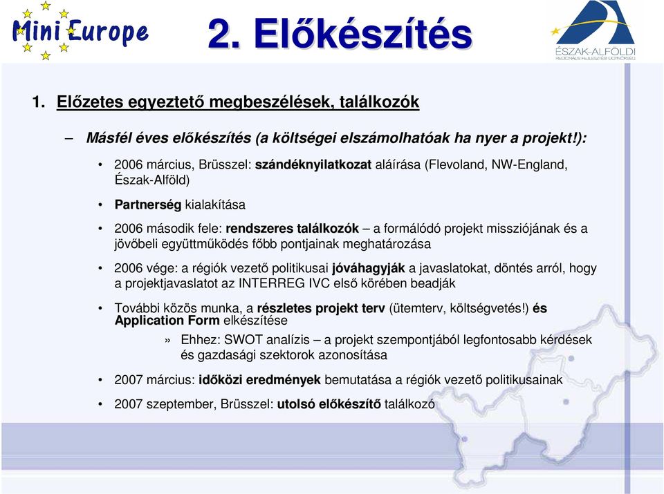 és a jövıbeli együttmőködés fıbb pontjainak meghatározása 2006 vége: a régiók vezetı politikusai jóváhagyják a javaslatokat, döntés arról, hogy a projektjavaslatot az INTERREG IVC elsı körében