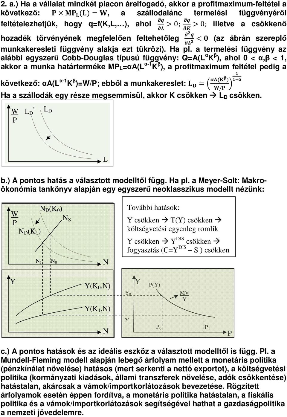 a termelési függvény az alábbi egyszerű Cobb-Douglas típusú függvény: Q=A(L α K β ), ahol 0 < α,β < 1, akkor a munka határterméke M L =αa(l α-1 K β ), a profitmaximum feltétel pedig a következő: αa(l
