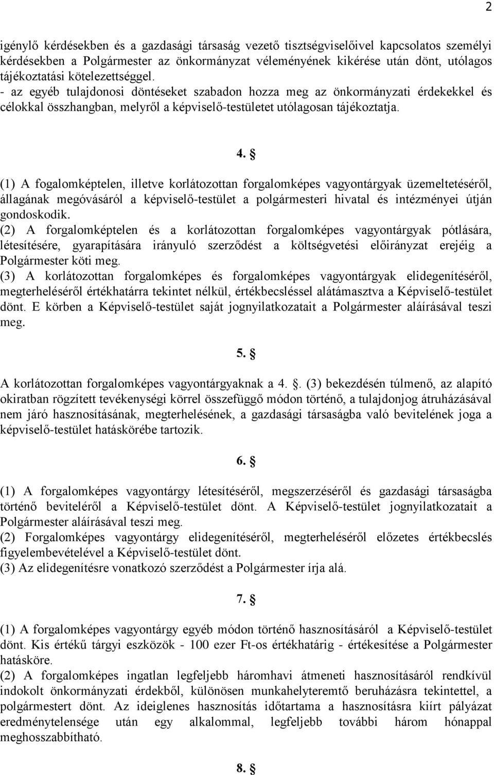 (1) A fogalomképtelen, illetve korlátozottan forgalomképes vagyontárgyak üzemeltetéséről, állagának megóvásáról a képviselő-testület a polgármesteri hivatal és intézményei útján gondoskodik.