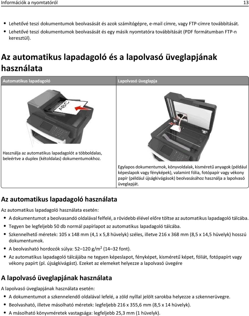 Az automatikus lapadagoló és a lapolvasó üveglapjának használata Automatikus lapadagoló Lapolvasó üveglapja Használja az automatikus lapadagolót a többoldalas, beleértve a duplex (kétoldalas)