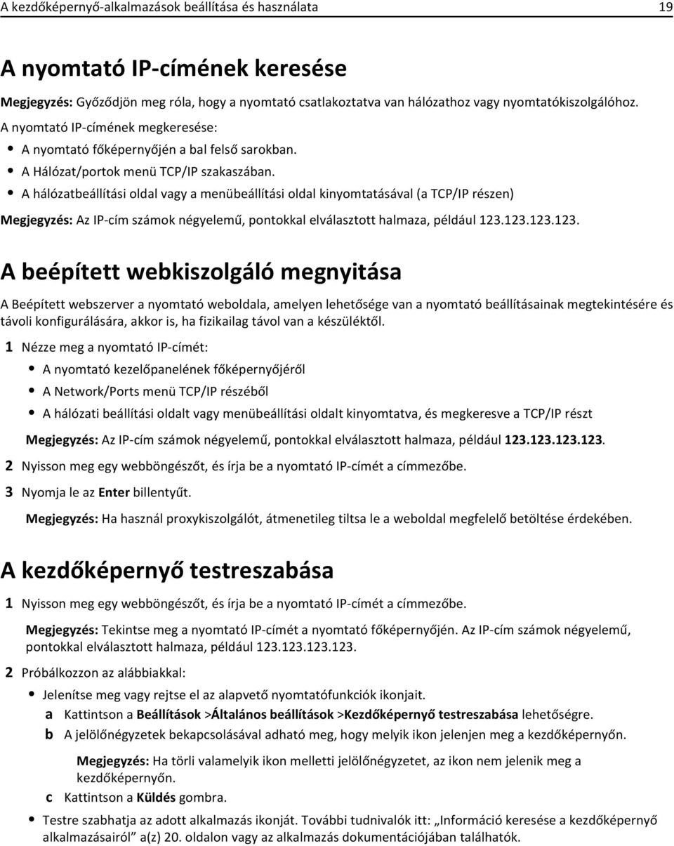 A hálózatbeállítási oldal vagy a menübeállítási oldal kinyomtatásával (a TCP/IP részen) Megjegyzés: Az IP-cím számok négyelemű, pontokkal elválasztott halmaza, például 123.
