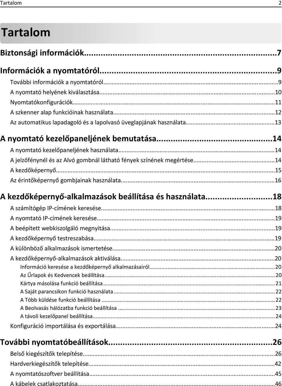 ..14 A jelzőfénynél és az Alvó gombnál látható fények színének megértése...14 A kezdőképernyő...15 Az érintőképernyő gombjainak használata...16 A kezdőképernyő-alkalmazások beállítása és használata.