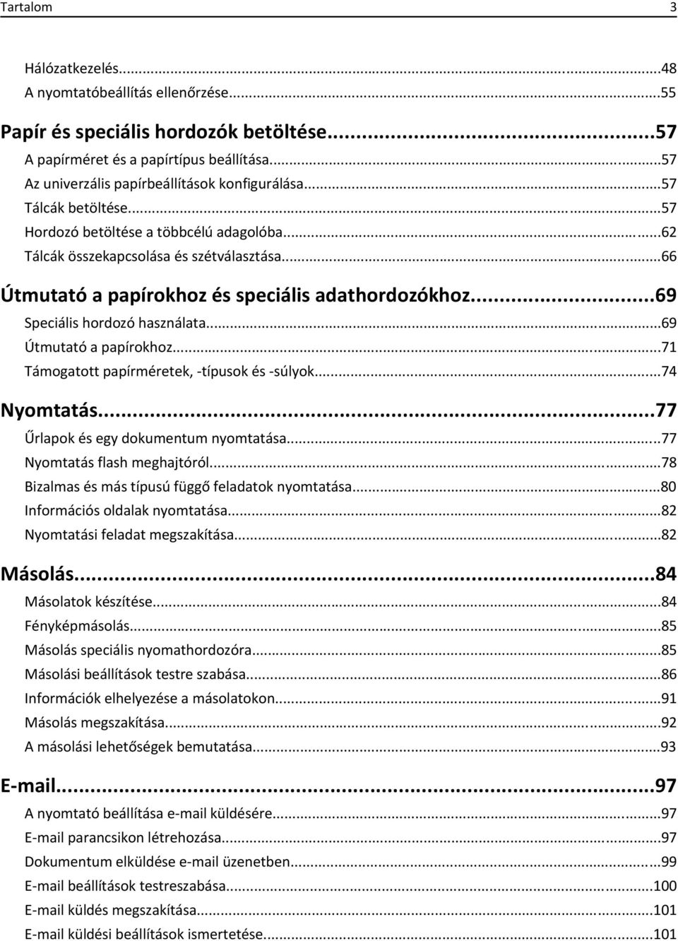 ..69 Útmutató a papírokhoz...71 Támogatott papírméretek, -típusok és -súlyok...74 Nyomtatás...77 Űrlapok és egy dokumentum nyomtatása...77 Nyomtatás flash meghajtóról.