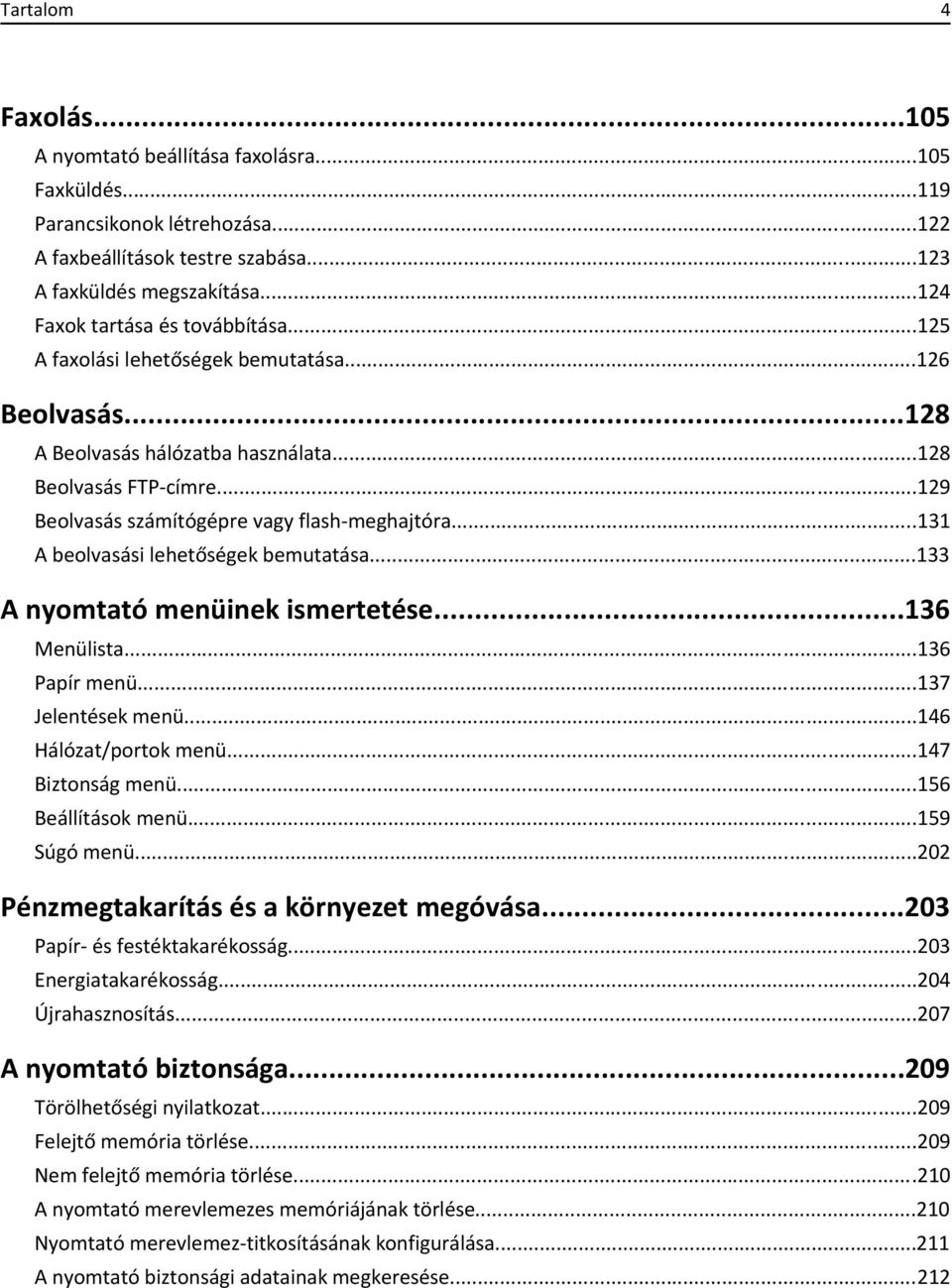 ..129 Beolvasás számítógépre vagy flash-meghajtóra...131 A beolvasási lehetőségek bemutatása...133 A nyomtató menüinek ismertetése...136 Menülista...136 Papír menü...137 Jelentések menü.