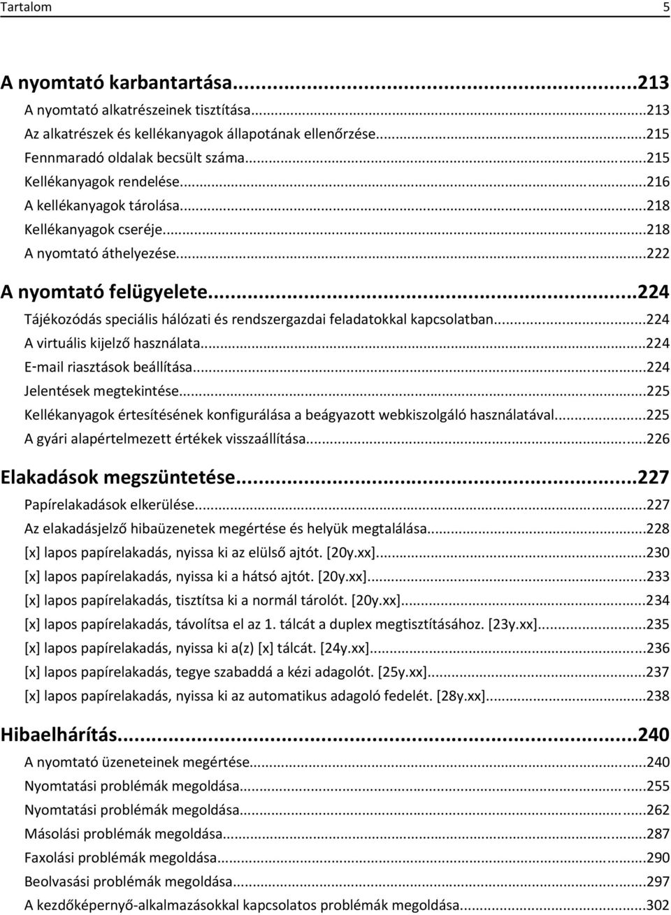 ..224 Tájékozódás speciális hálózati és rendszergazdai feladatokkal kapcsolatban...224 A virtuális kijelző használata...224 E mail riasztások beállítása...224 Jelentések megtekintése.