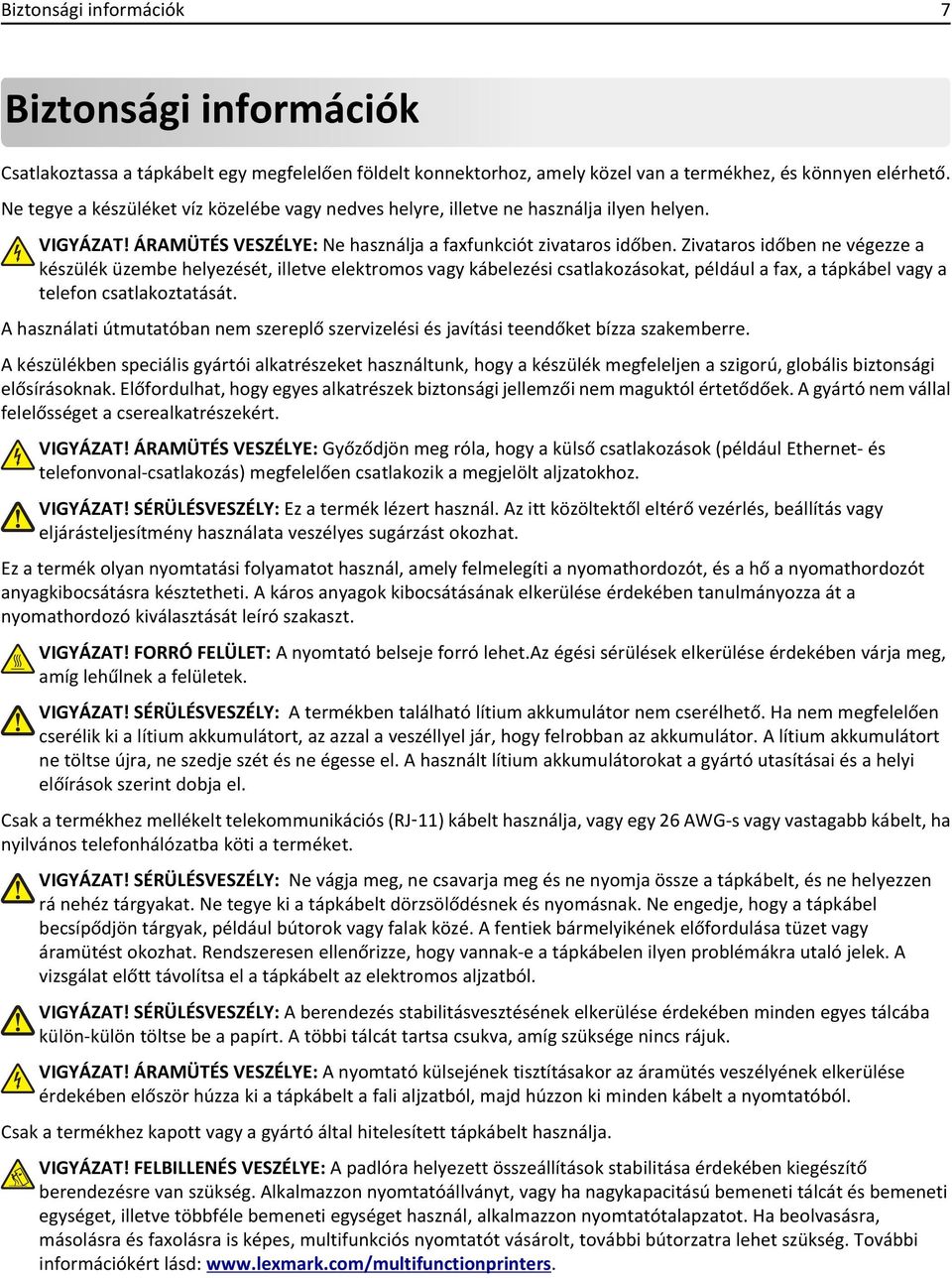 Zivataros időben ne végezze a készülék üzembe helyezését, illetve elektromos vagy kábelezési csatlakozásokat, például a fax, a tápkábel vagy a telefon csatlakoztatását.
