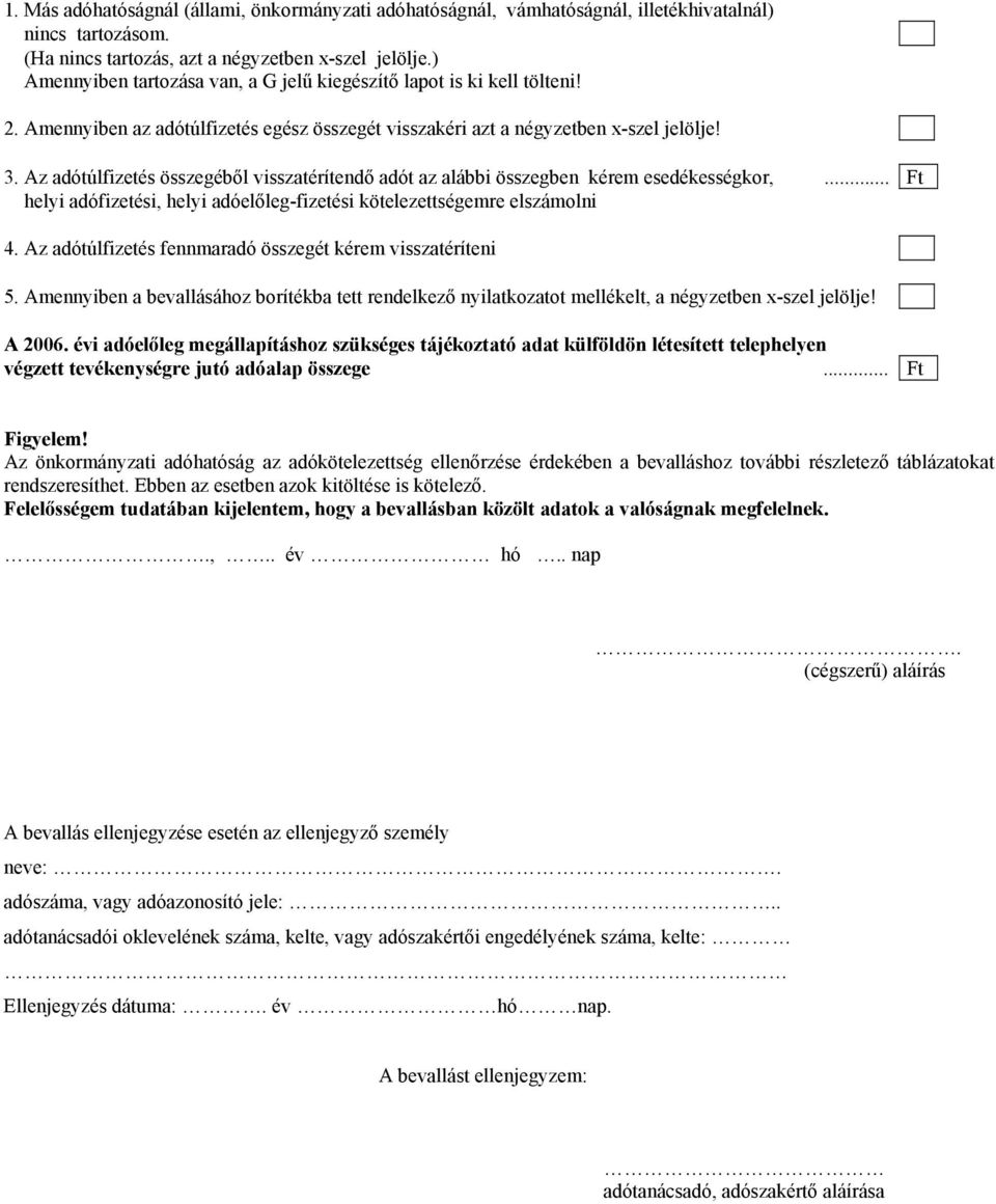 Az adótúlfizetés összegéből visszatérítendő adót az alábbi összegben kérem esedékességkor,... Ft helyi adófizetési, helyi adóelőleg-fizetési kötelezettségemre elszámolni 4.