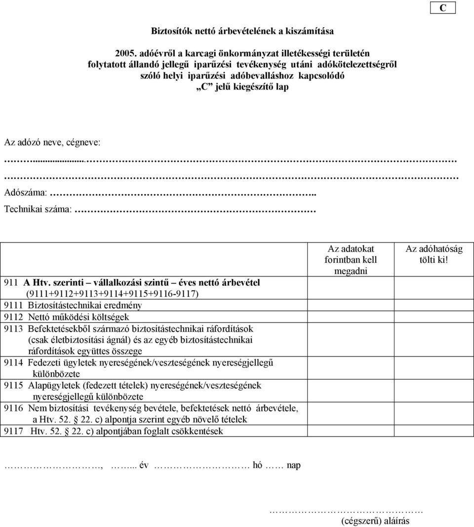 biztosítástechnikai ráfordítások (csak életbiztosítási ágnál) és az egyéb biztosítástechnikai ráfordítások együttes összege 9114 Fedezeti ügyletek nyereségének/veszteségének nyereségjellegű