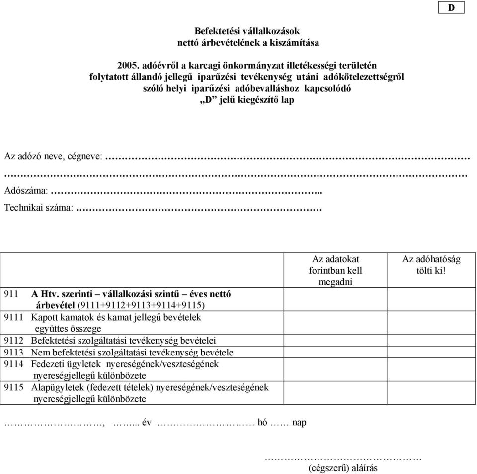 Befektetési szolgáltatási tevékenység bevételei 9113 Nem befektetési szolgáltatási tevékenység bevétele 9114 Fedezeti ügyletek nyereségének/veszteségének