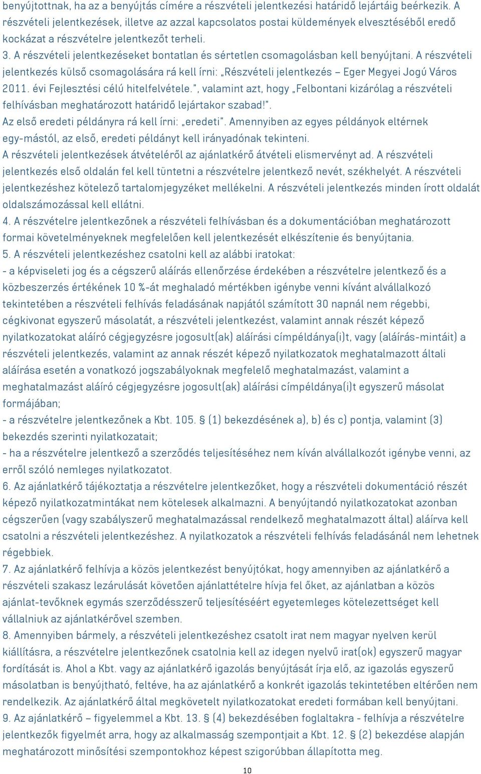 A részvételi jelentkezéseket bontatlan és sértetlen csomagolásban kell benyújtani. A részvételi jelentkezés külső csomagolására rá kell írni: Részvételi jelentkezés Eger Megyei Jogú Város 2011.