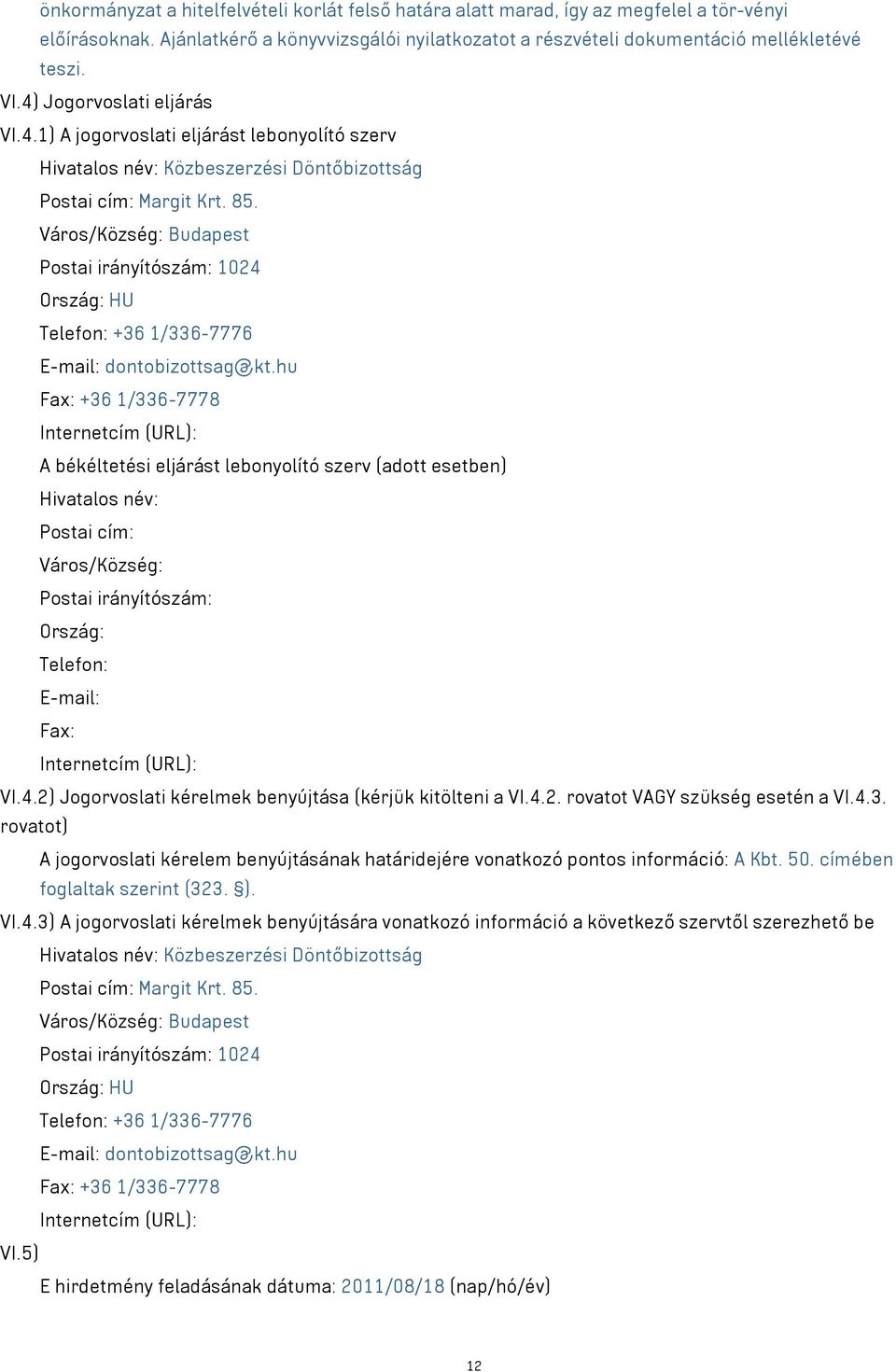 Város/Község: Budapest Postai irányítószám: 1024 Ország: HU Telefon: +36 1/336-7776 E-mail: dontobizottsag@kt.