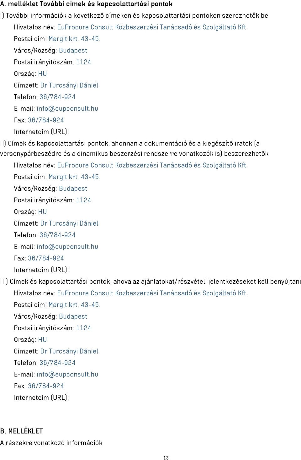 hu Fax: 36/784-924 Internetcím (URL): II) Címek és kapcsolattartási pontok, ahonnan a dokumentáció és a kiegészítő iratok (a versenypárbeszédre és a dinamikus beszerzési rendszerre vonatkozók is)