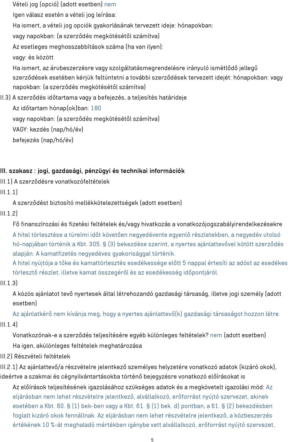 feltüntetni a további szerződések tervezett idejét: hónapokban: vagy napokban: (a szerződés megkötésétől számítva) II.