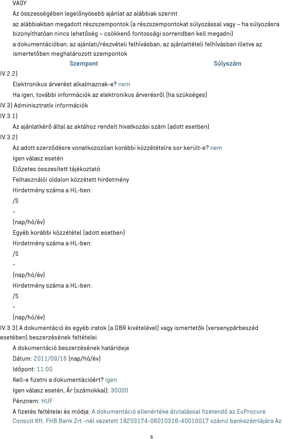 2) Elektronikus árverést alkalmaznak-e? nem Ha igen, további információk az elektronikus árverésről (ha szükséges) IV.3) Adminisztratív információk IV.3.1) Az ajánlatkérő által az aktához rendelt hivatkozási szám (adott esetben) IV.