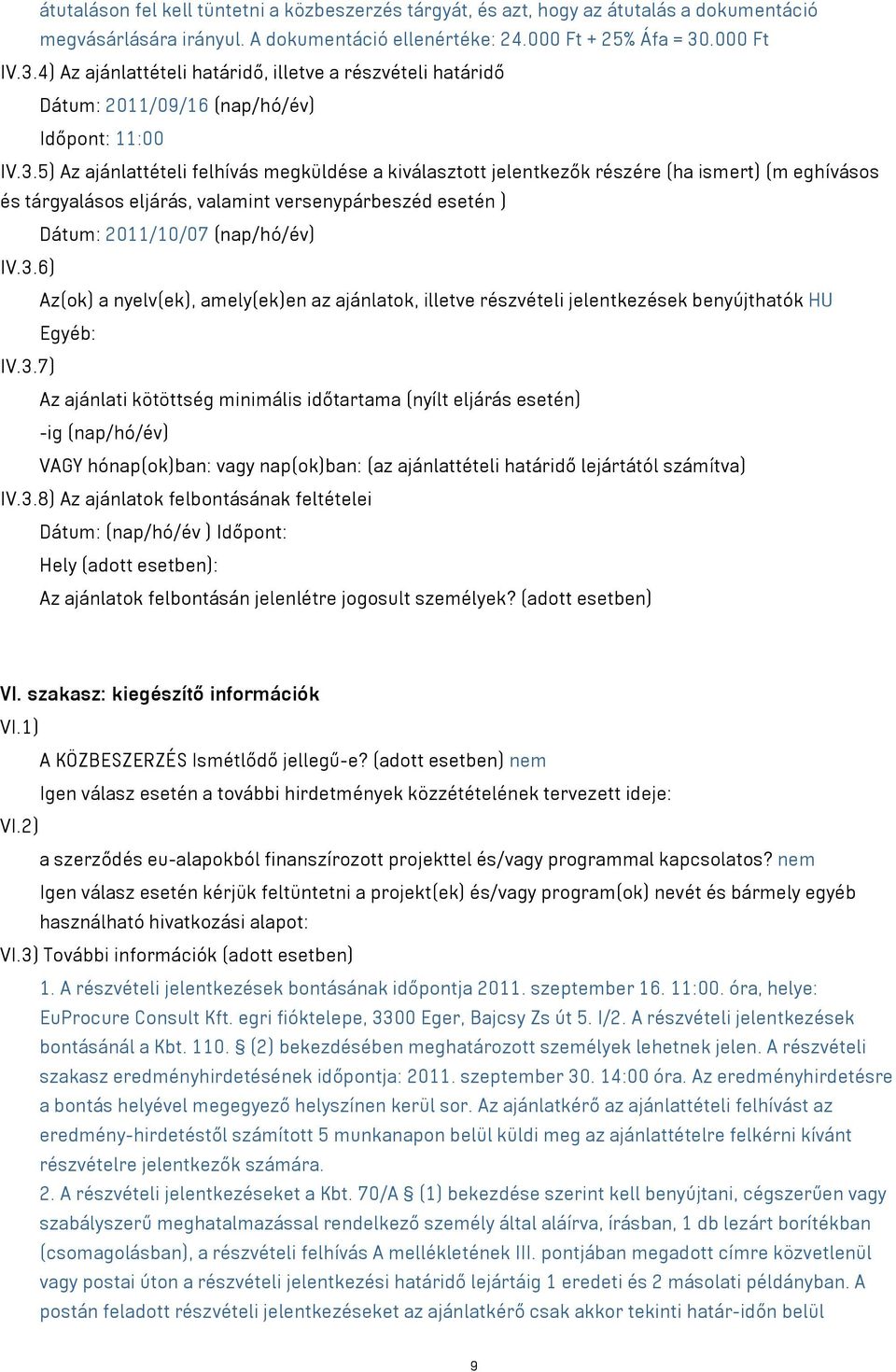4) Az ajánlattételi határidő, illetve a részvételi határidő Dátum: 2011/09/16 (nap/hó/év) Időpont: 11:00 IV.3.