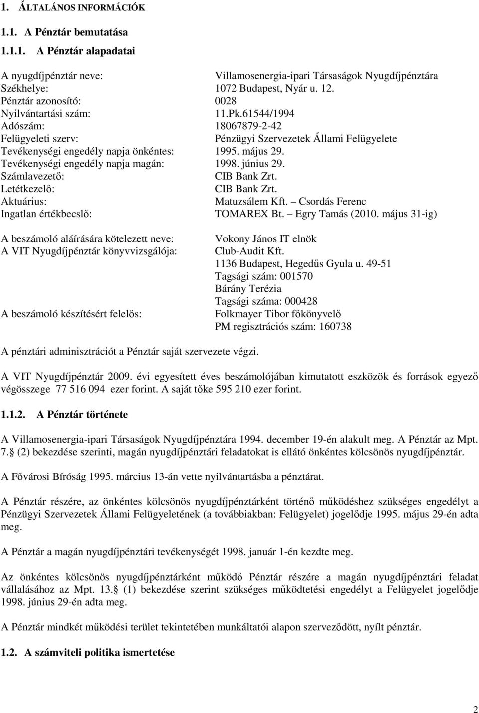 Tevékenységi engedély napja magán: 1998. június 29. Számlavezetı: CIB Bank Zrt. Letétkezelı: CIB Bank Zrt. Aktuárius: Matuzsálem Kft. Csordás Ferenc Ingatlan értékbecslı: TOMAREX Bt. Egry Tamás (2010.