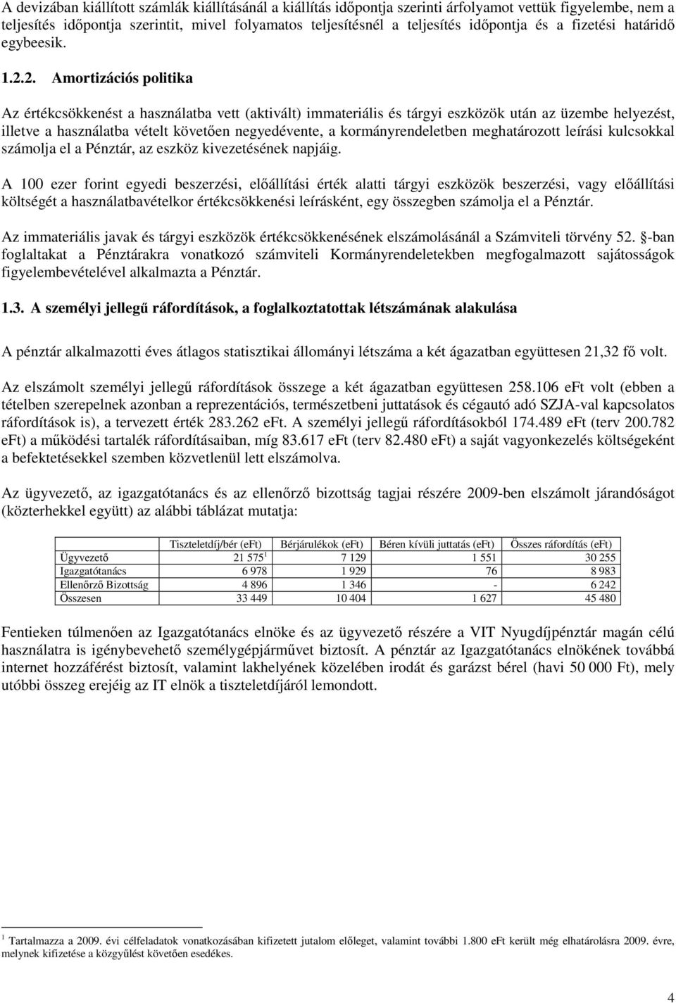 2. Amortizációs politika Az értékcsökkenést a használatba vett (aktivált) immateriális és tárgyi eszközök után az üzembe helyezést, illetve a használatba vételt követıen negyedévente, a