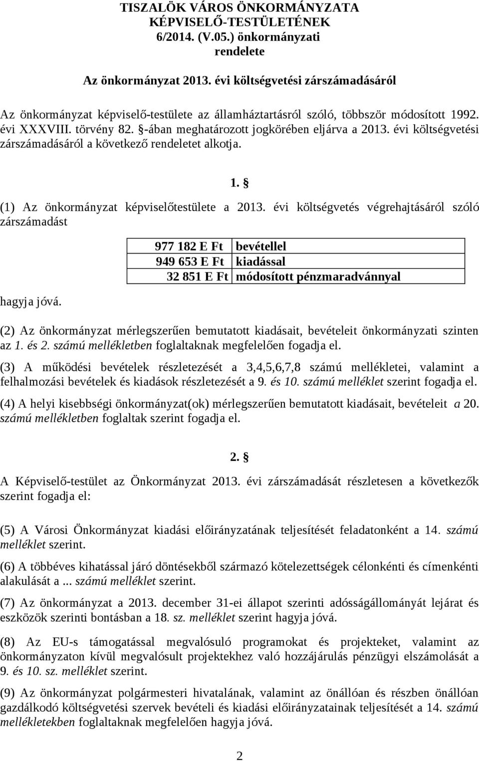 évi költségvetési zárszámadásáról a következő rendeletet alkotja. 1. (1) Az önkormányzat képviselőtestülete a 2013. évi költségvetés végrehajtásáról szóló zárszámadást hagyja jóvá.