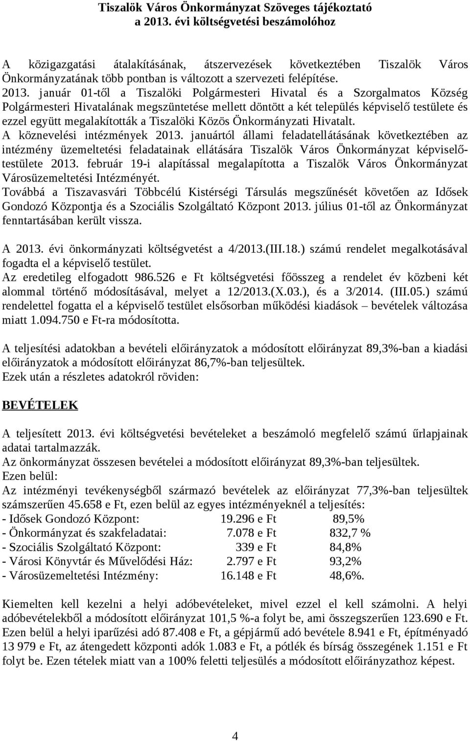 január 01-től a Tiszalöki Polgármesteri Hivatal és a Szorgalmatos Község Polgármesteri Hivatalának megszüntetése mellett döntött a két település képviselő testülete és ezzel együtt megalakították a