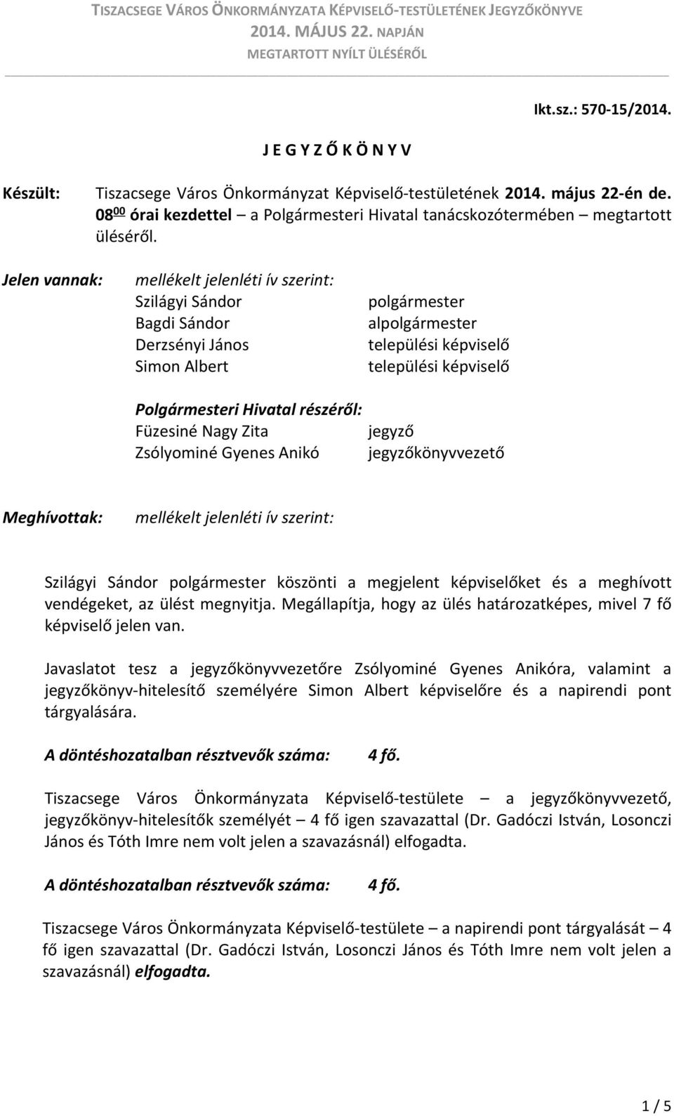 Jelen vannak: mellékelt jelenléti ív szerint: Szilágyi Sándor Bagdi Sándor Derzsényi János Simon Albert Polgármesteri Hivatal részéről: Füzesiné Nagy Zita Zsólyominé Gyenes Anikó polgármester