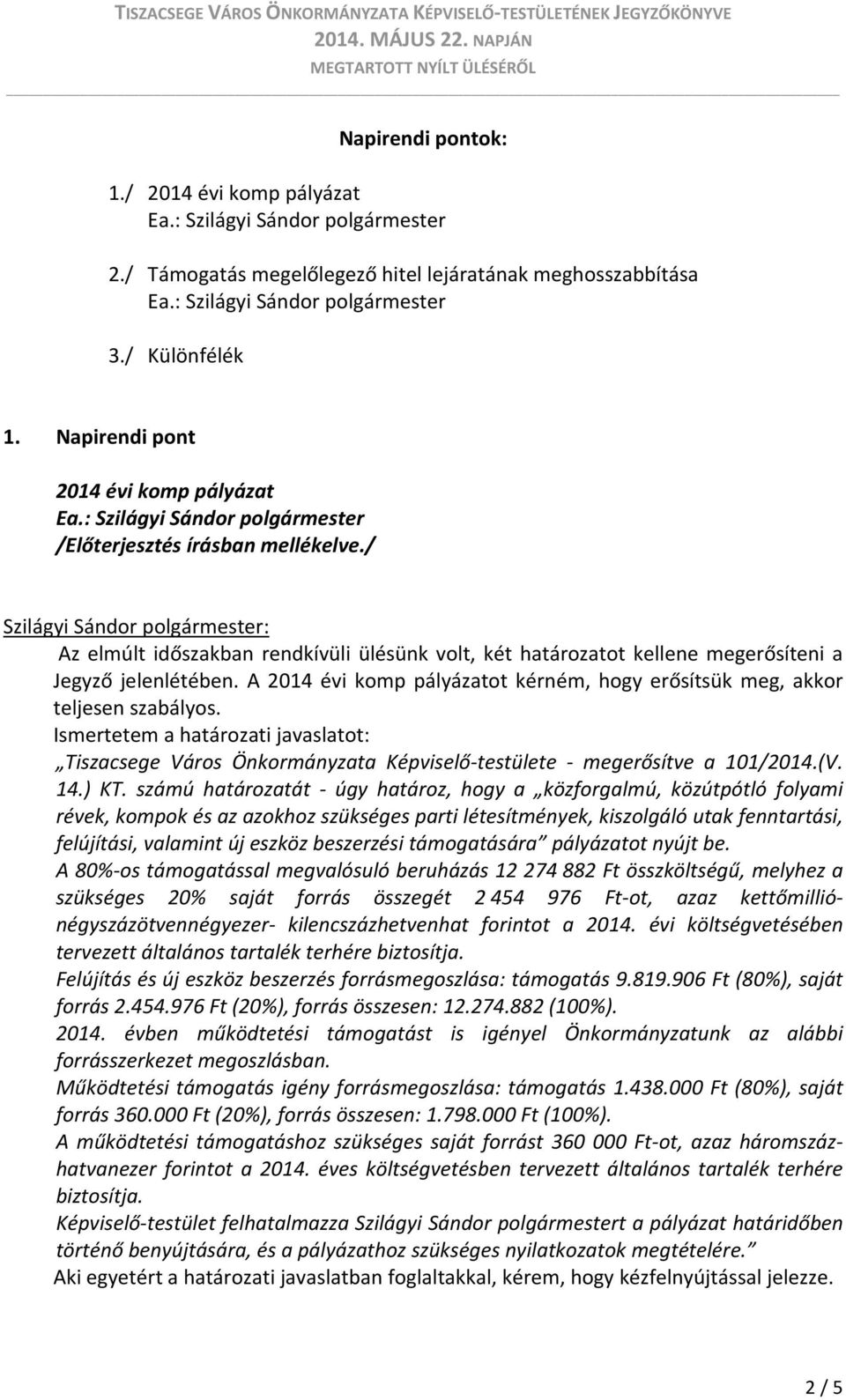 A 2014 évi komp pályázatot kérném, hogy erősítsük meg, akkor teljesen szabályos. Ismertetem a határozati javaslatot: Tiszacsege Város Önkormányzata Képviselő testülete megerősítve a 101/2014.(V. 14.