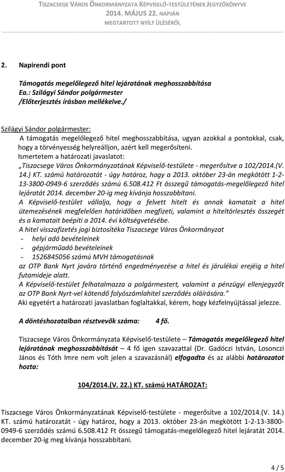 Ismertetem a határozati javaslatot: Tiszacsege Város Önkormányzatának Képviselő testülete megerősítve a 102/2014.(V. 14.) KT. számú határozatát úgy határoz, hogy a 2013.