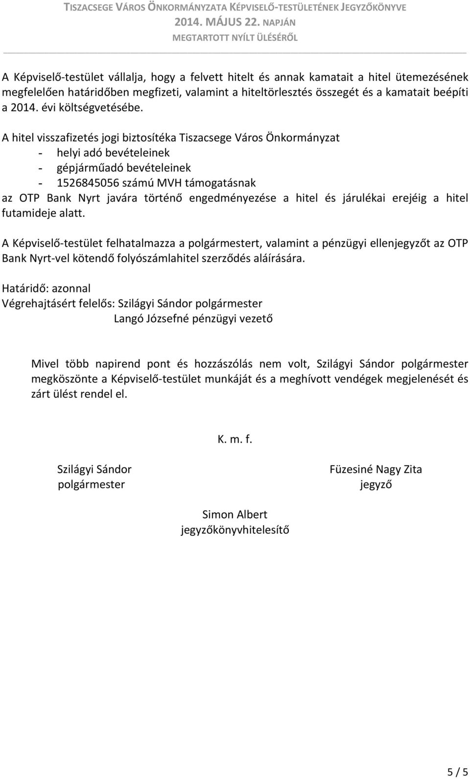 A hitel visszafizetés jogi biztosítéka Tiszacsege Város Önkormányzat - helyi adó bevételeinek - gépjárműadó bevételeinek - 1526845056 számú MVH támogatásnak az OTP Bank Nyrt javára történő