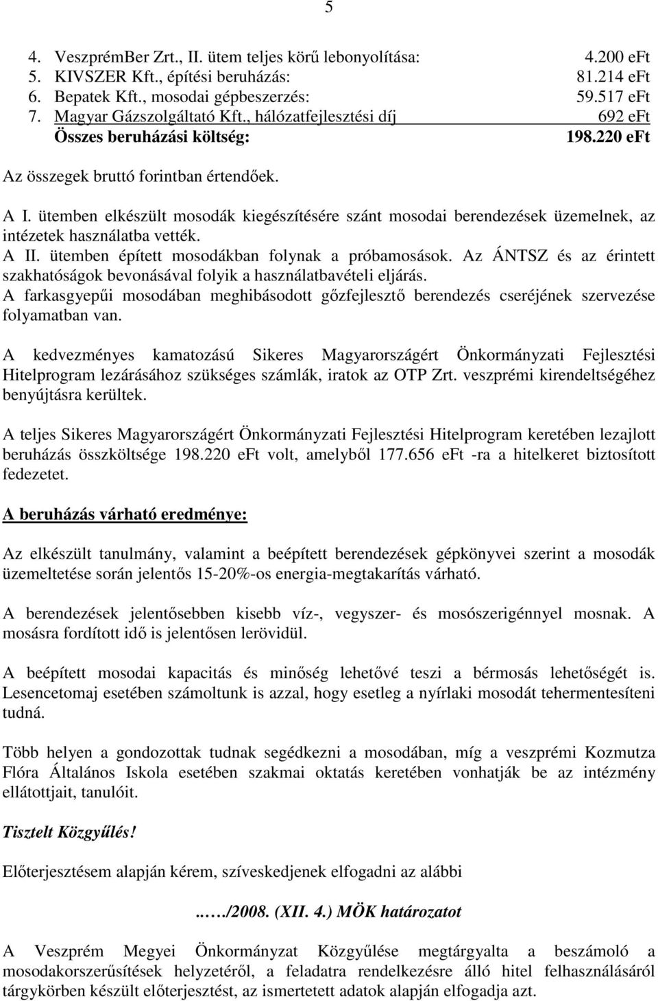 ütemben elkészült mosodák kiegészítésére szánt mosodai berendezések üzemelnek, az intézetek használatba vették. A II. ütemben épített mosodákban folynak a próbamosások.