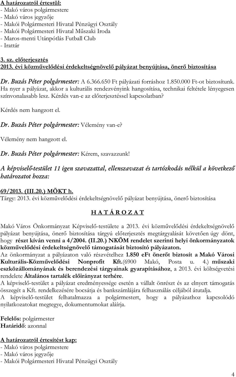 Ha nyer a pályázat, akkor a kulturális rendezvényink hangosítása, technikai feltétele lényegesen színvonalasabb lesz. Kérdés van-e az előterjesztéssel kapcsolatban? Dr.