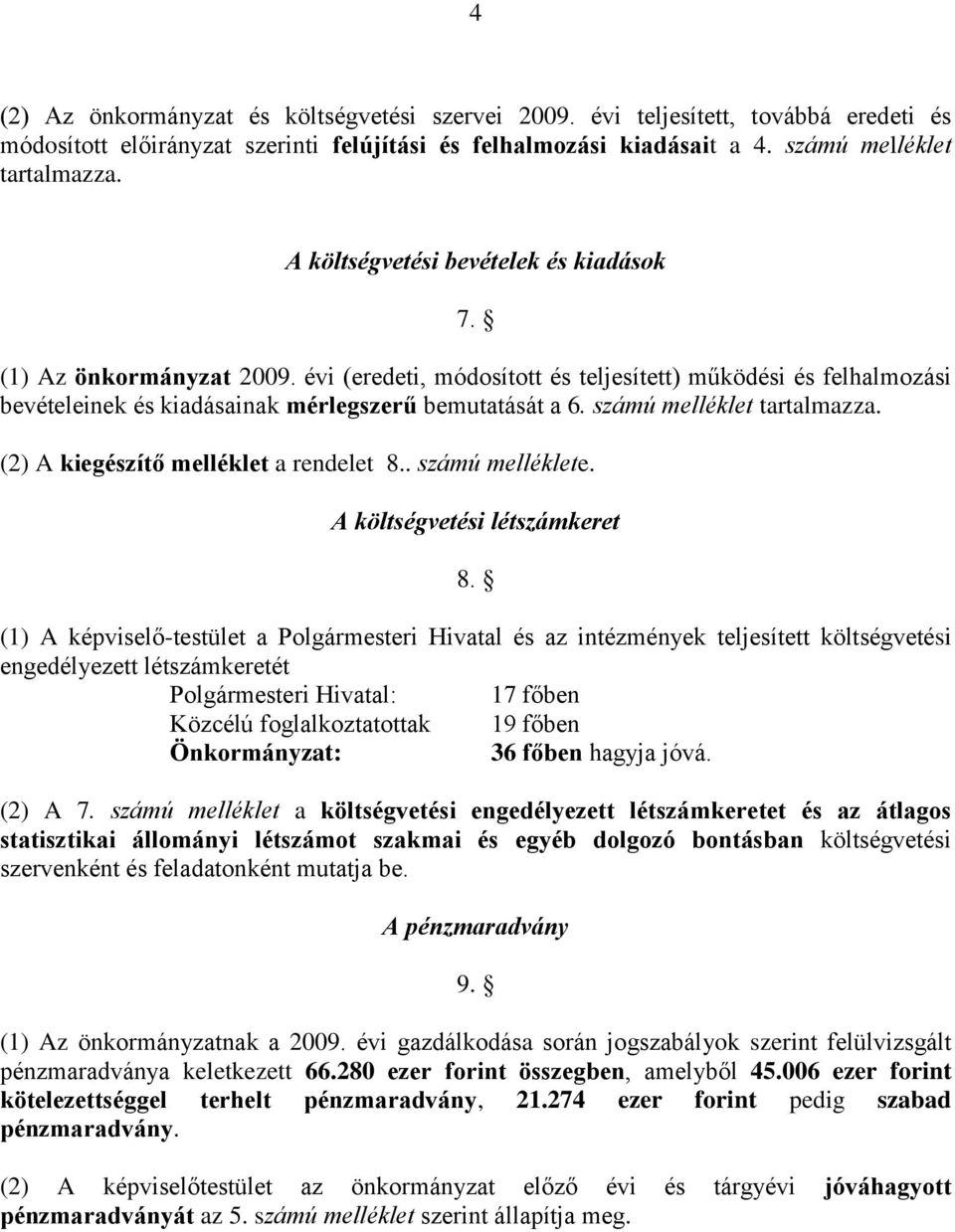 számú melléklet tartalmazza. (2) A kiegészítő melléklet a rendelet 8.. számú melléklete. A költségvetési létszámkeret 8.