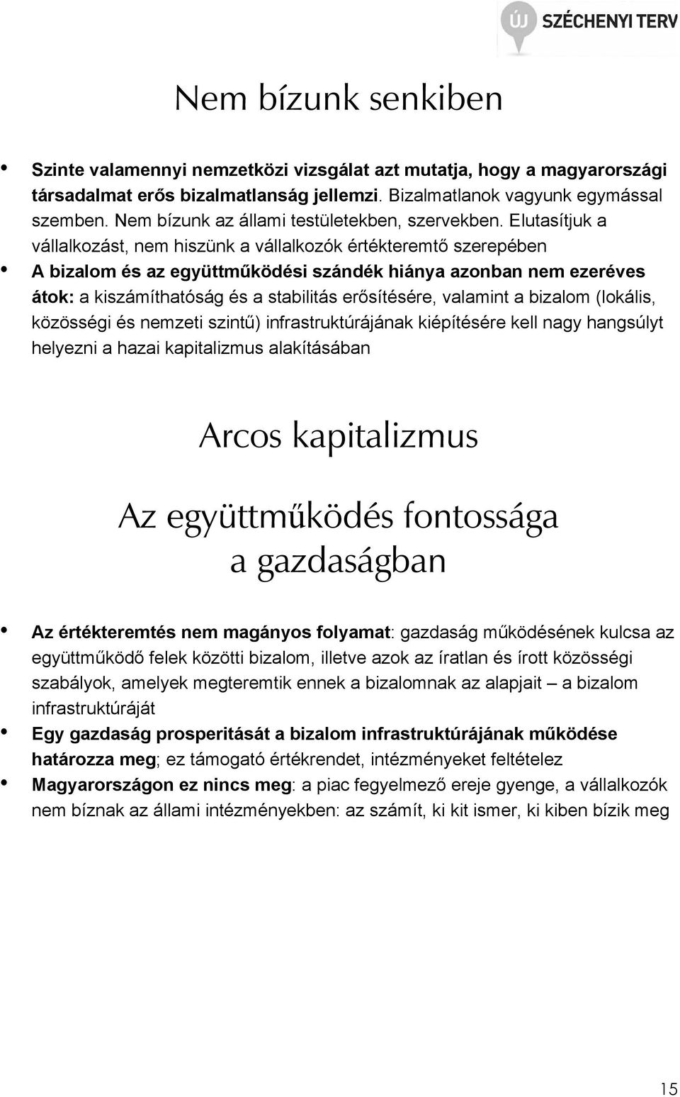 Elutasítjuk a vállalkozást, nem hiszünk a vállalkozók értékteremtı szerepében A bizalom és az együttmőködési szándék hiánya azonban nem ezeréves átok: a kiszámíthatóság és a stabilitás erısítésére,