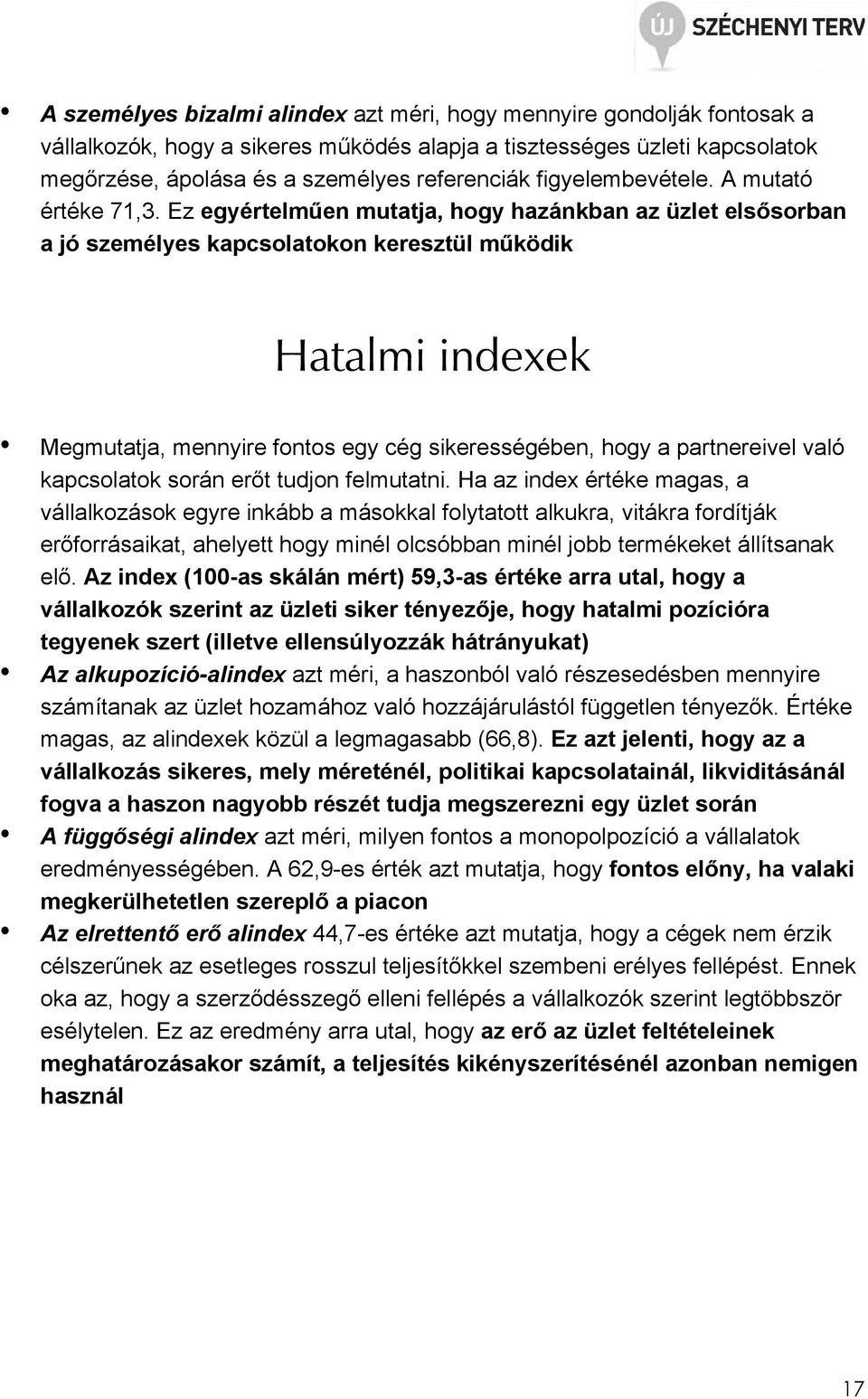 Ez egyértelmően mutatja, hogy hazánkban az üzlet elsısorban a jó személyes kapcsolatokon keresztül mőködik Hatalmi indexek Megmutatja, mennyire fontos egy cég sikerességében, hogy a partnereivel való