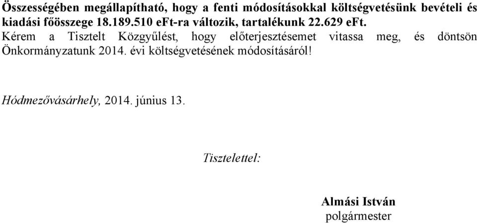 Kérem a Tisztelt Közgyűlést, hogy előterjesztésemet vitassa meg, és döntsön Önkormányzatunk