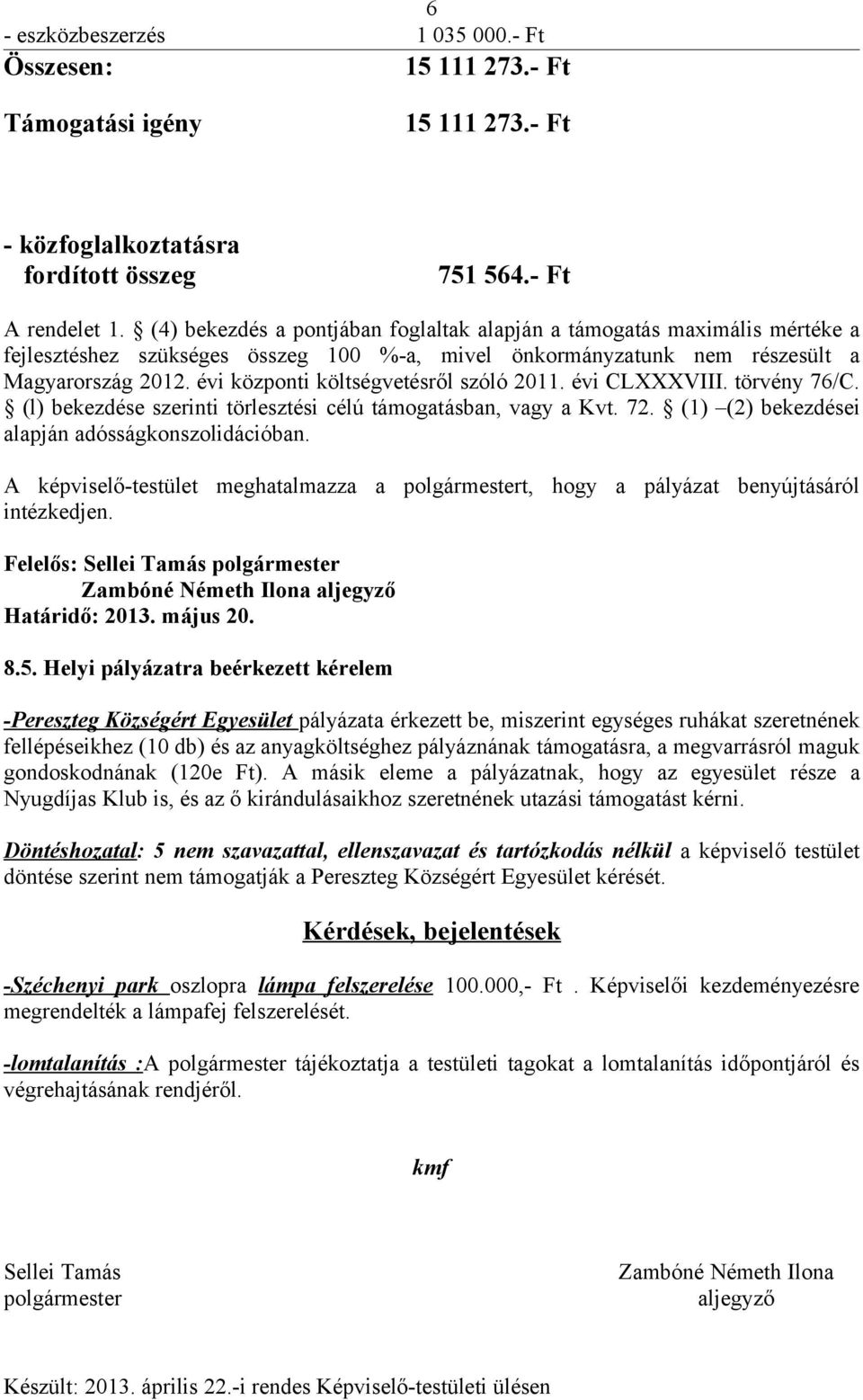 évi központi költségvetésről szóló 2011. évi CLXXXVIII. törvény 76/C. (l) bekezdése szerinti törlesztési célú támogatásban, vagy a Kvt. 72. (1) (2) bekezdései alapján adósságkonszolidációban.