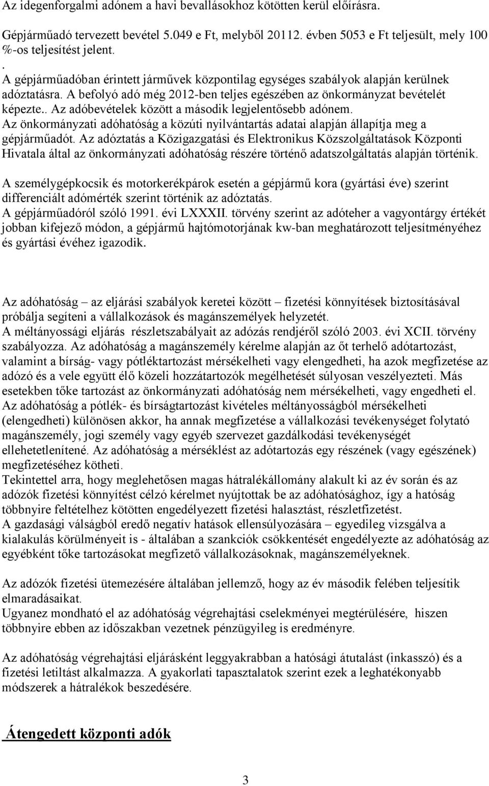 . Az adóbevételek között a második legjelentősebb adónem. Az önkormányzati adóhatóság a közúti nyilvántartás adatai alapján állapítja meg a gépjárműadót.