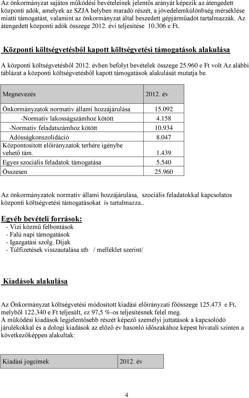 Központi költségvetésből kapott költségvetési támogatások alakulása A központi költségvetésből 2012. évben befolyt bevételek összege 25.