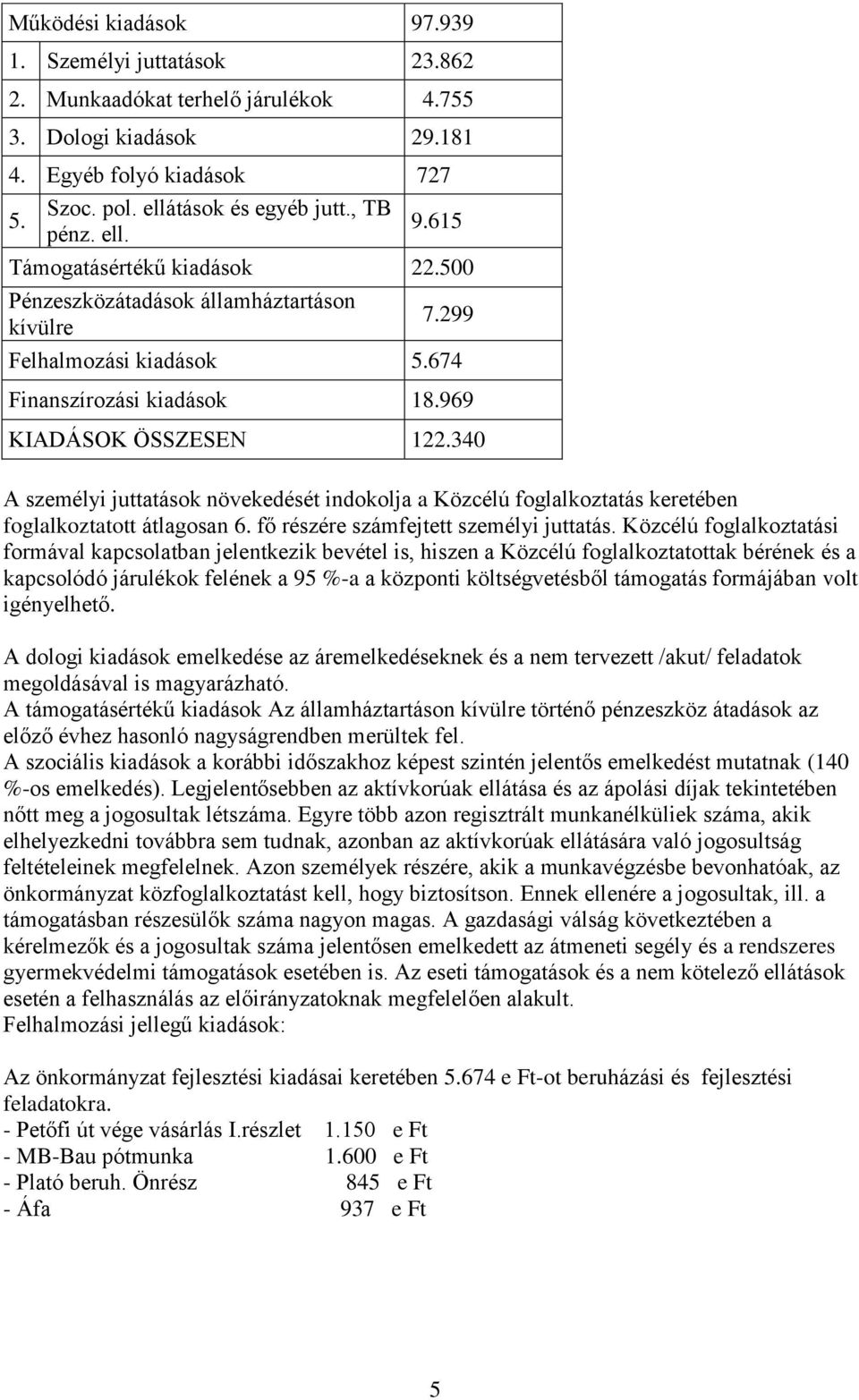 340 A személyi juttatások növekedését indokolja a Közcélú foglalkoztatás keretében foglalkoztatott átlagosan 6. fő részére számfejtett személyi juttatás.