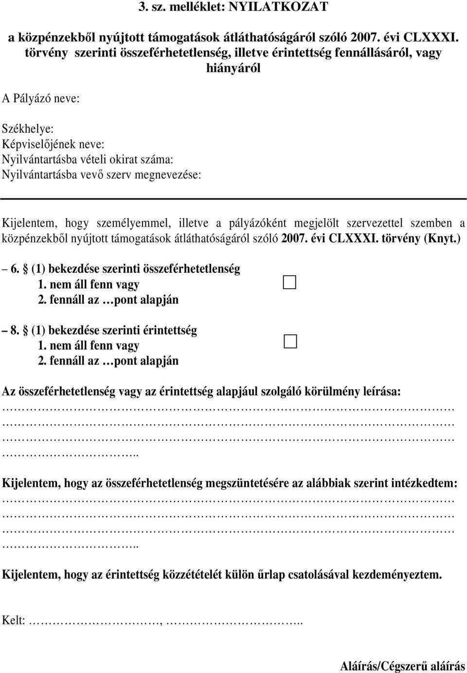 megnevezése: Kijelentem, hogy személyemmel, illetve a pályázóként megjelölt szervezettel szemben a közpénzekből nyújtott támogatások átláthatóságáról szóló 2007. évi CLXXXI. törvény (Knyt.) 6.