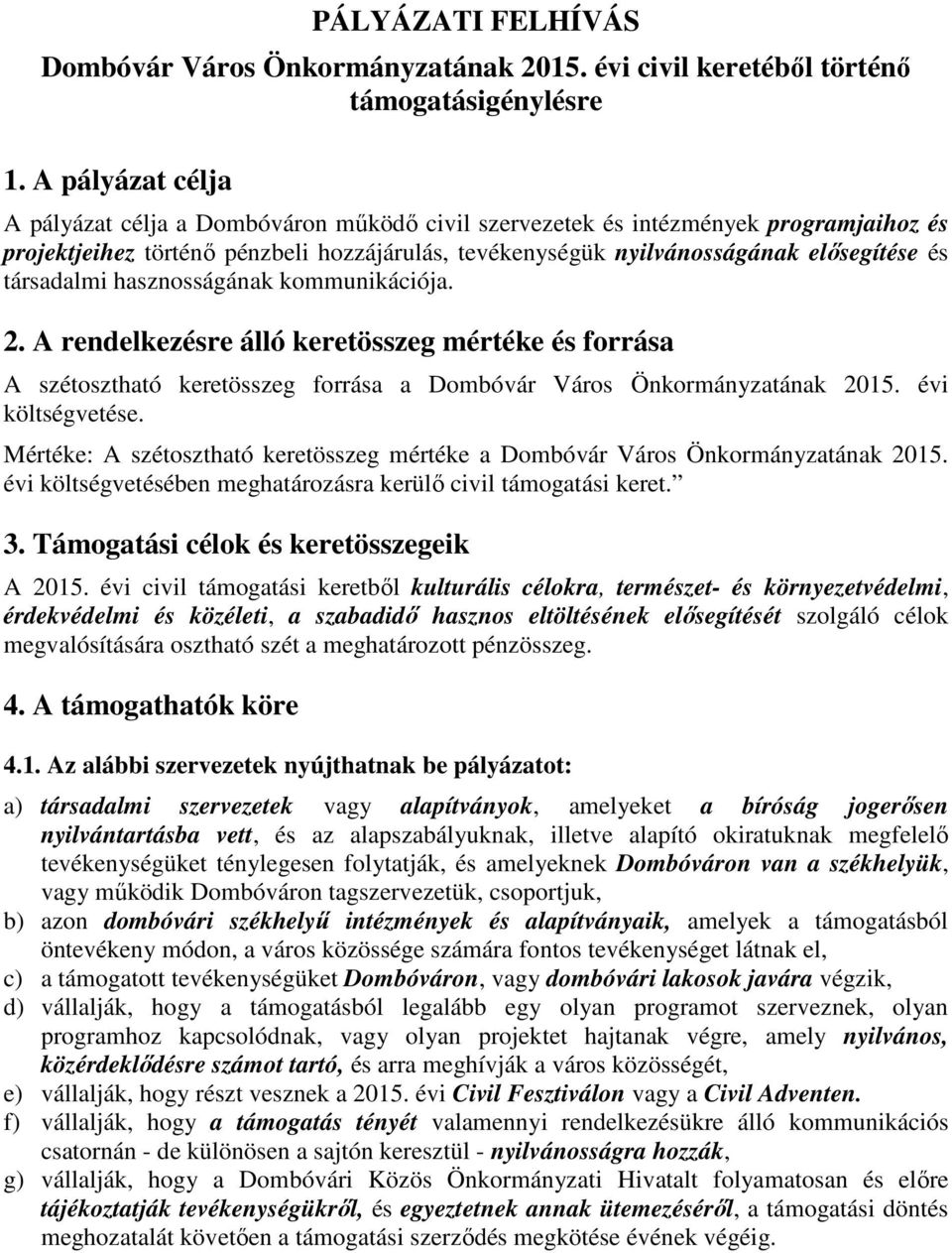 társadalmi hasznosságának kommunikációja. 2. A rendelkezésre álló keretösszeg mértéke és forrása A szétosztható keretösszeg forrása a Dombóvár Város Önkormányzatának 2015. évi költségvetése.