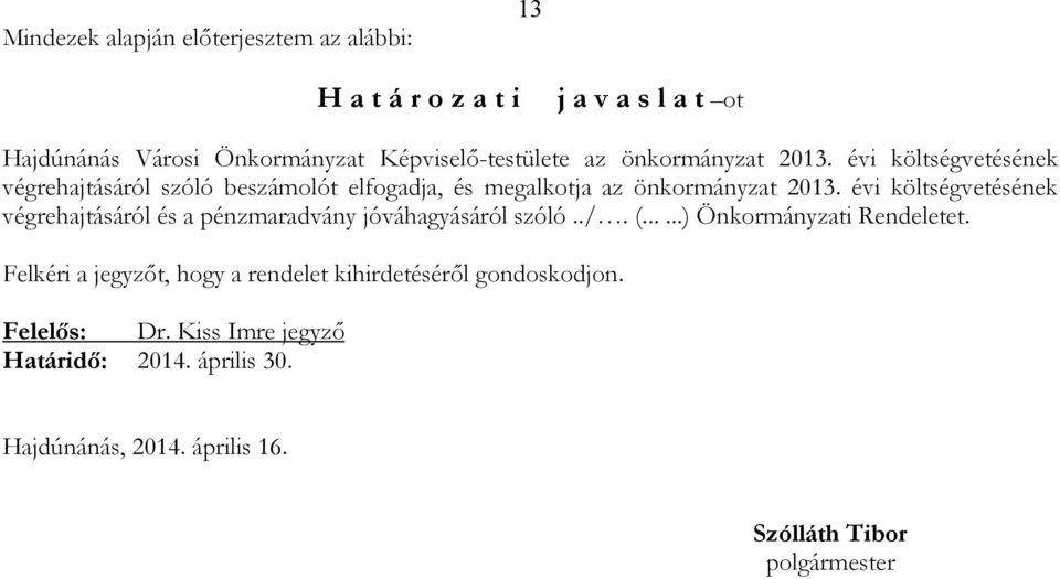 évi költségvetésének végrehajtásáról és a pénzmaradvány jóváhagyásáról szóló../. (......) Önkormányzati Rendeletet.