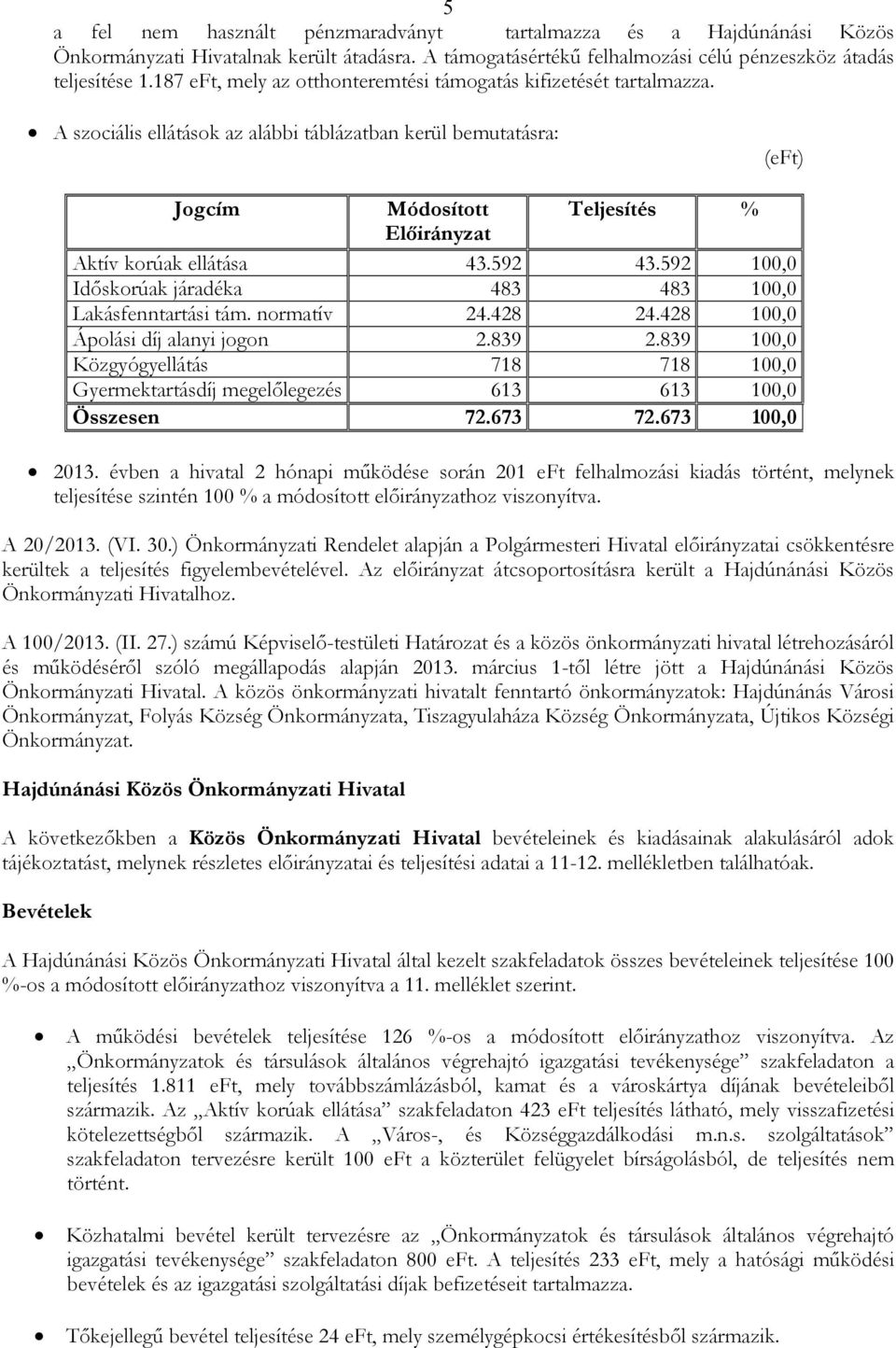 A szociális ellátások az alábbi táblázatban kerül bemutatásra: (eft) Jogcím Módosított Teljesítés % Elıirányzat Aktív korúak ellátása 43.592 43.